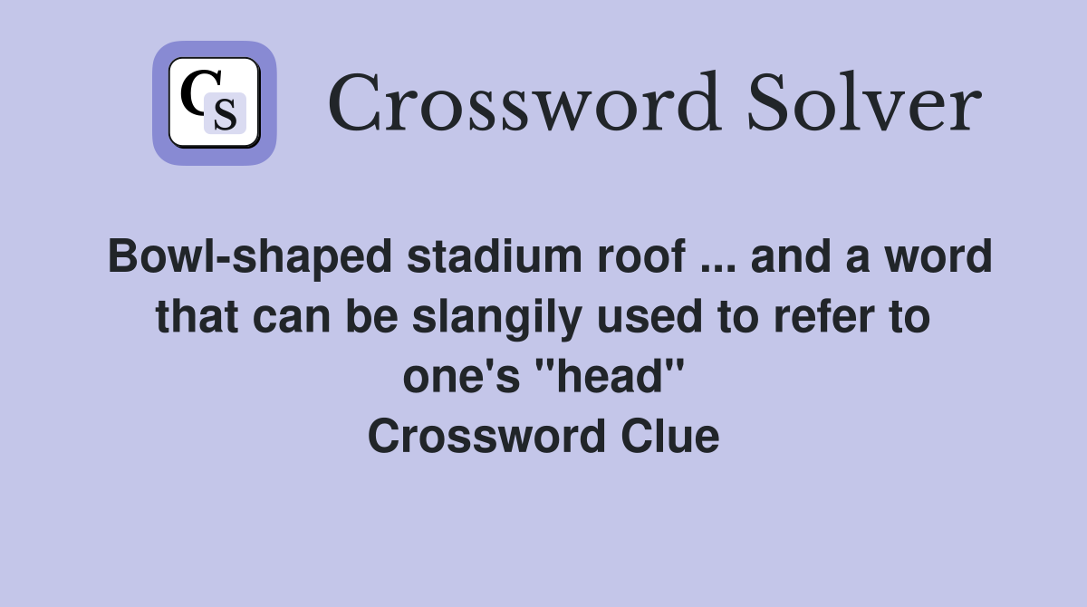 Bowlshaped stadium roof and a word that can be slangily used to